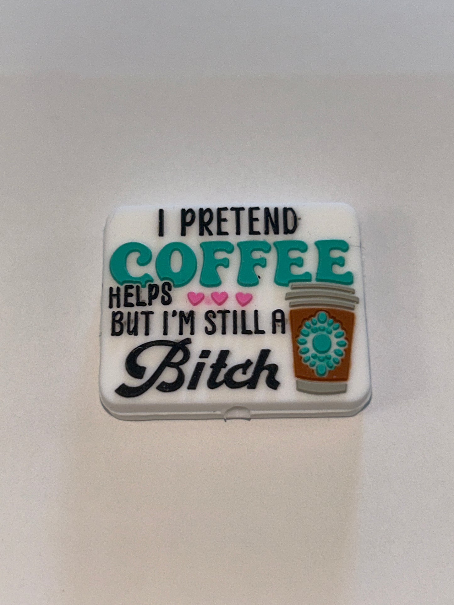 I pretend Coffee helps but I’m still a B!tch! Silicone Focal Bead