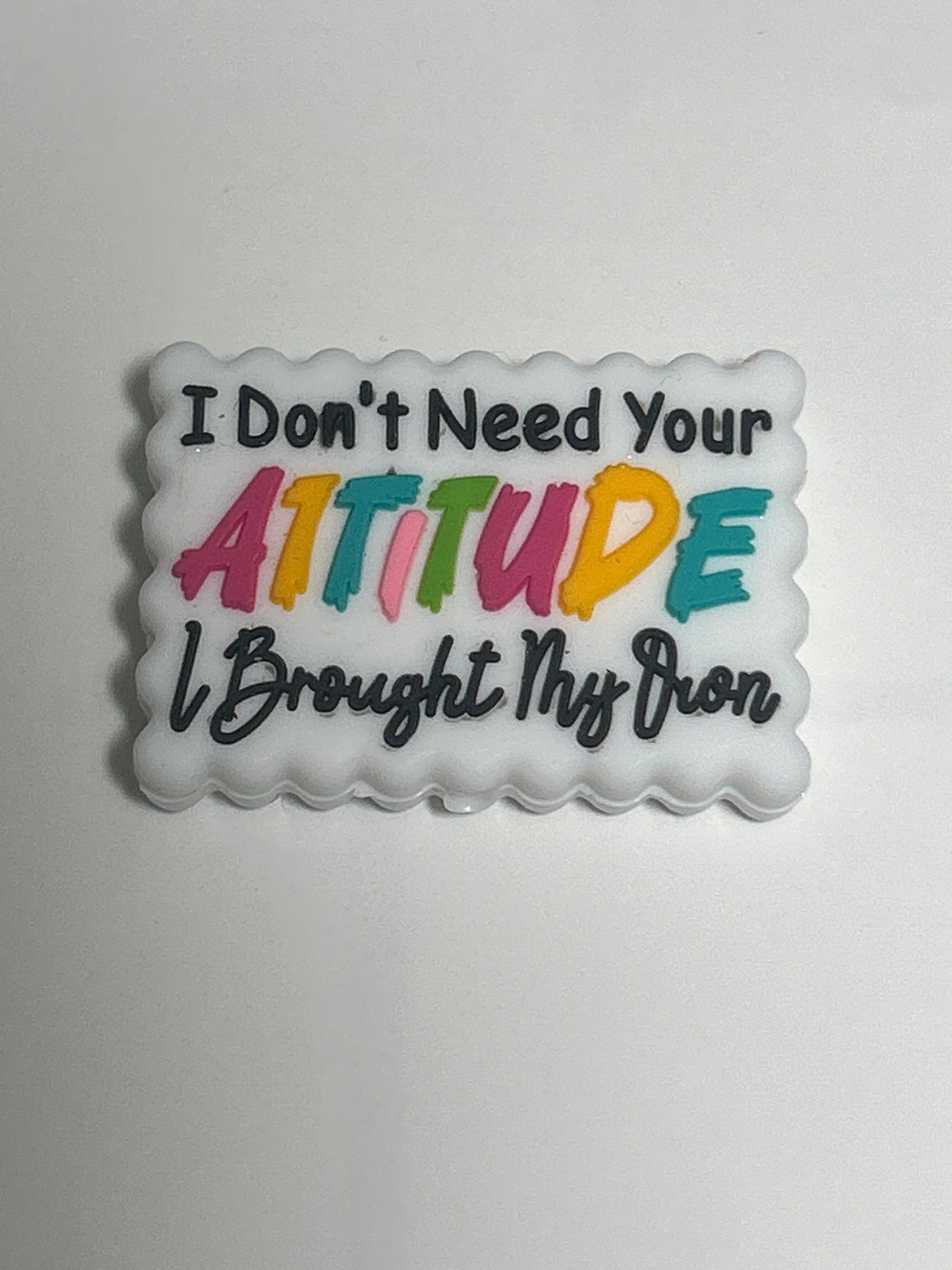 I don’t need your attitude I brought my own -Colorful Silicone Focal Bead