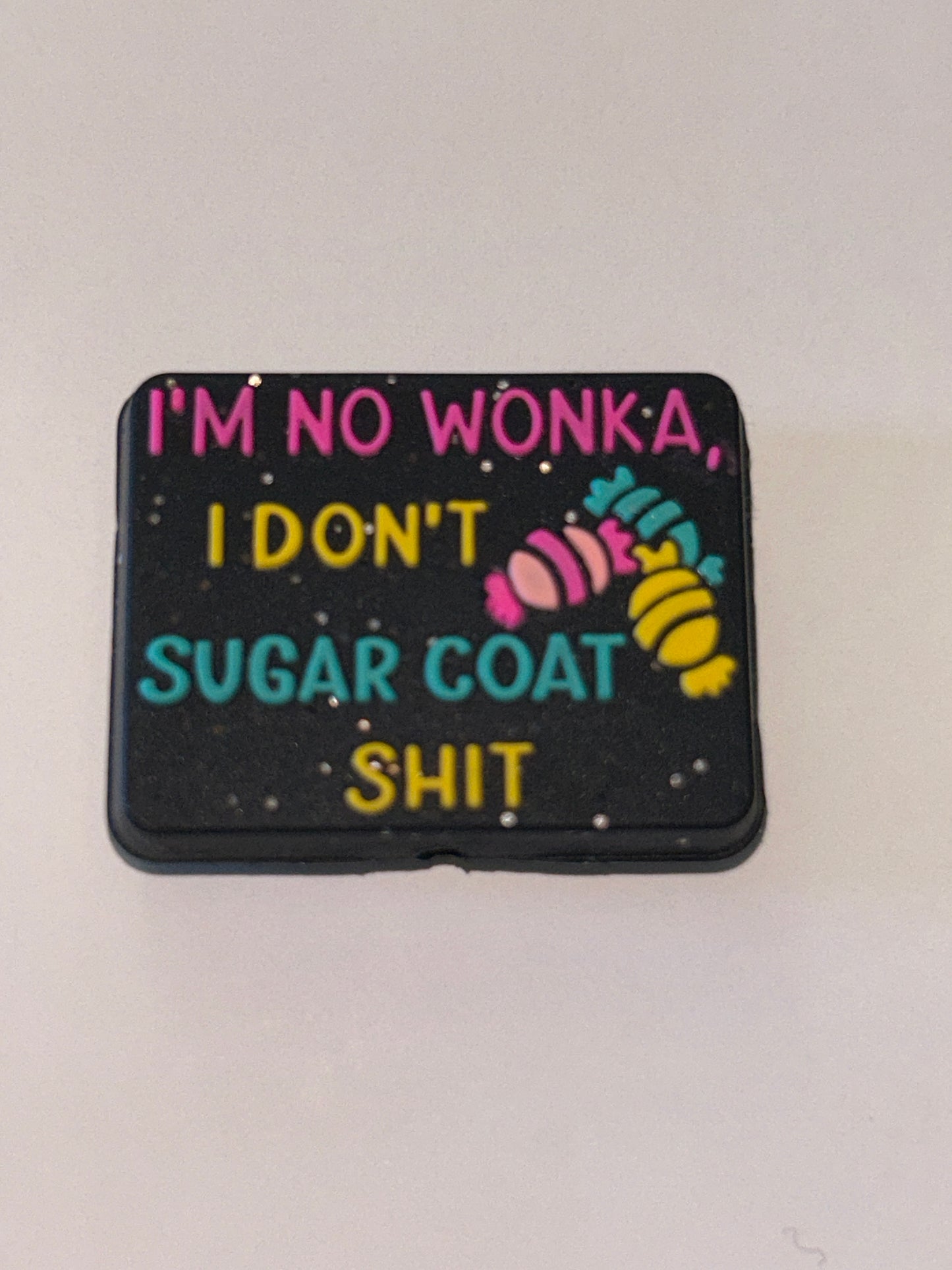 I’m no Wonka I don’t Sugar Coat Shit