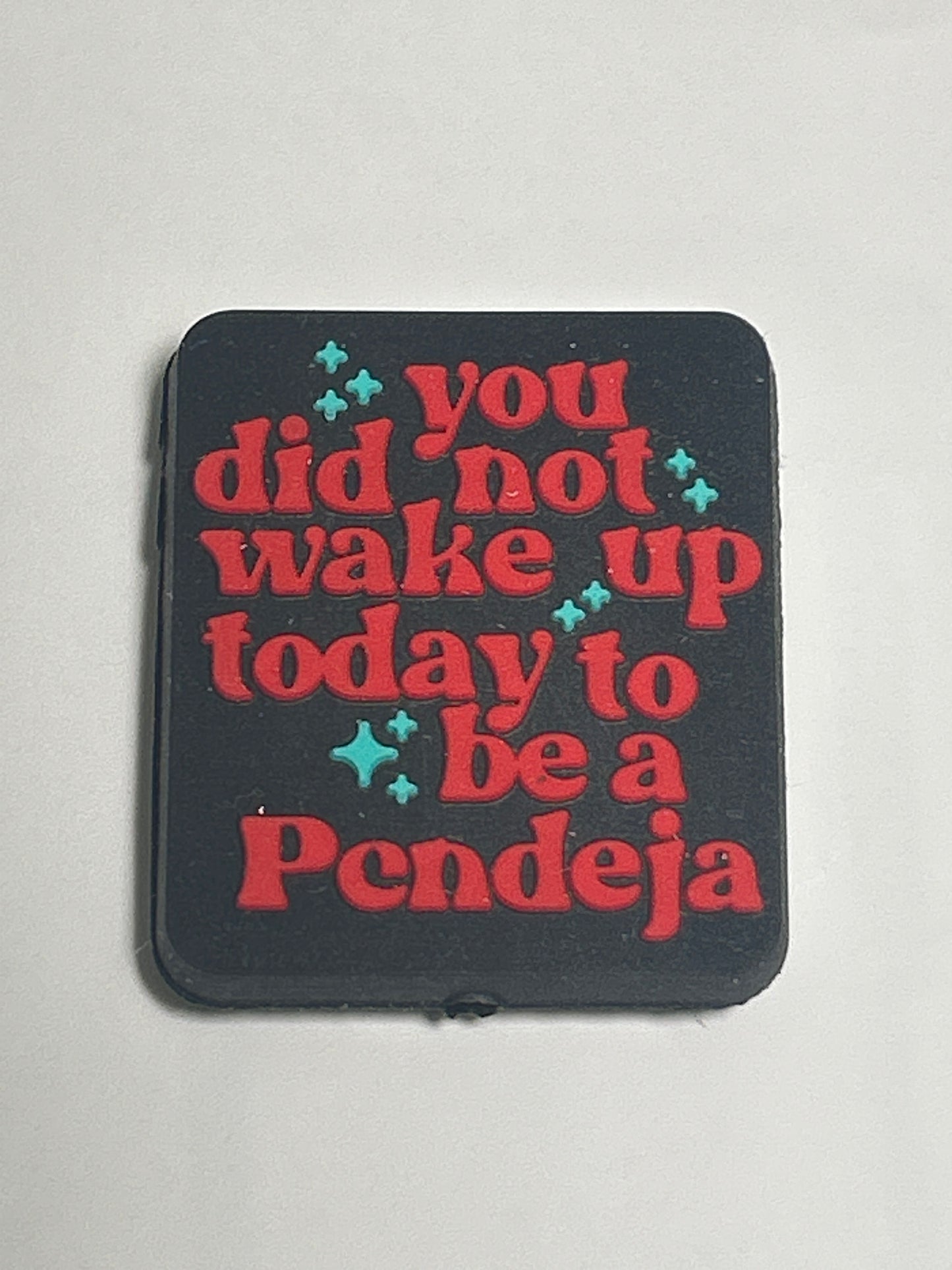 You did not wake up today to be a Pendeja