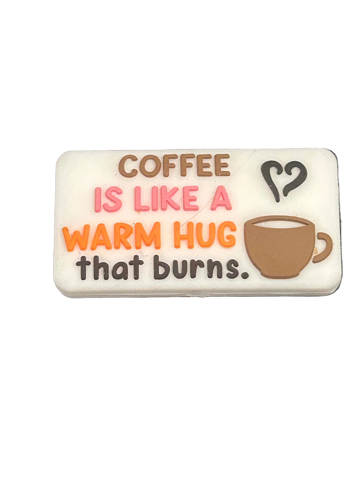 Coffee is like a warm hug that burns -Focal Bead