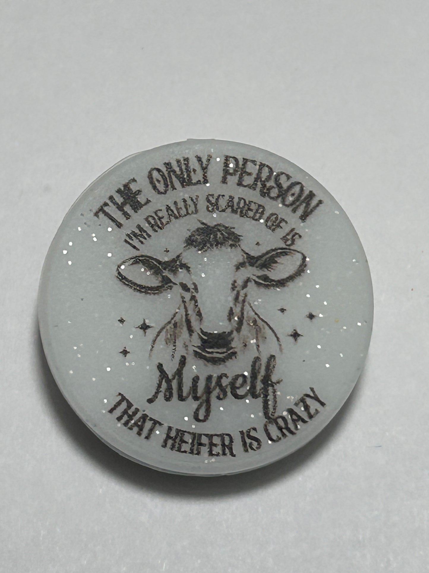 The only person I’m really scared of is myself that heifer is crazy