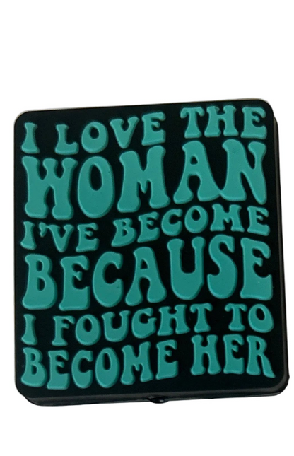 I love the woman I’ve become because I fought to come her - Focal Bead