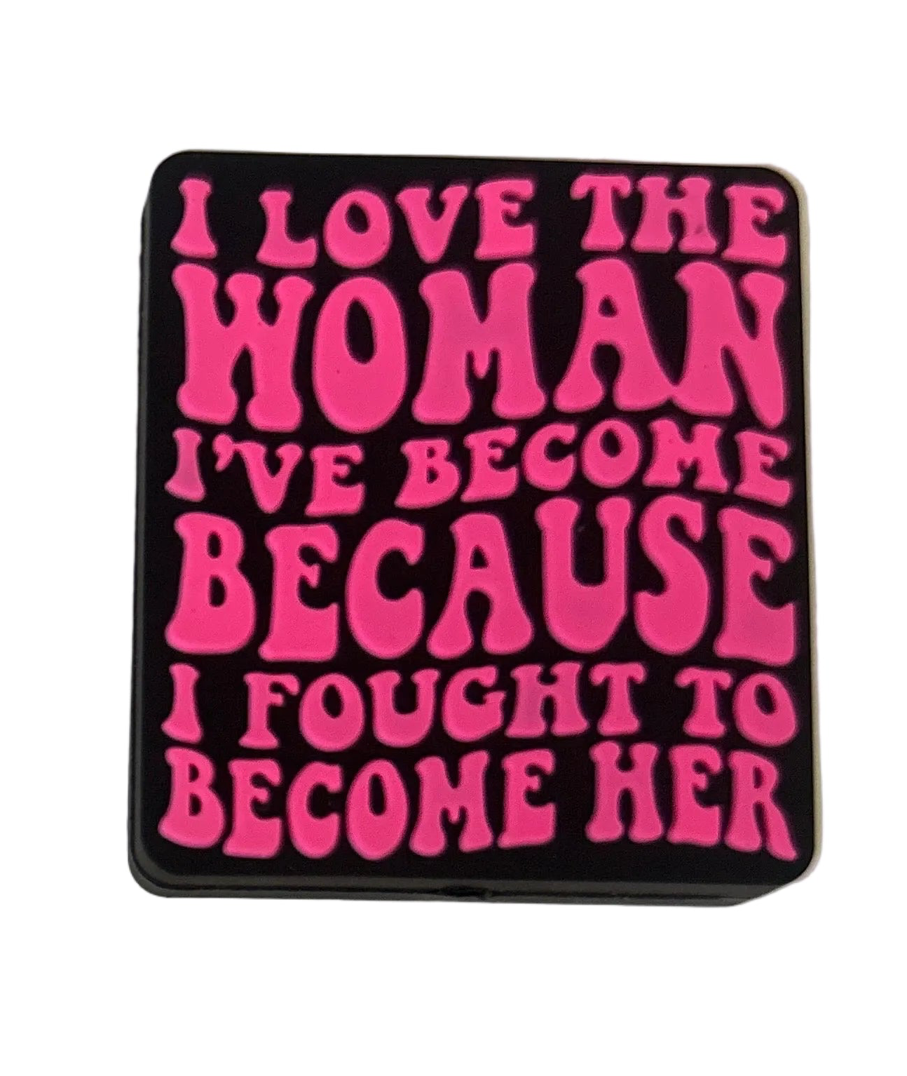 I love the woman I’ve become because I fought to come her - Focal Bead