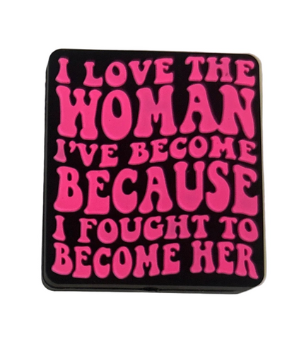 I love the woman I’ve become because I fought to come her - Focal Bead
