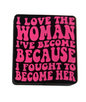 I love the woman I’ve become because I fought to come her - Focal Bead