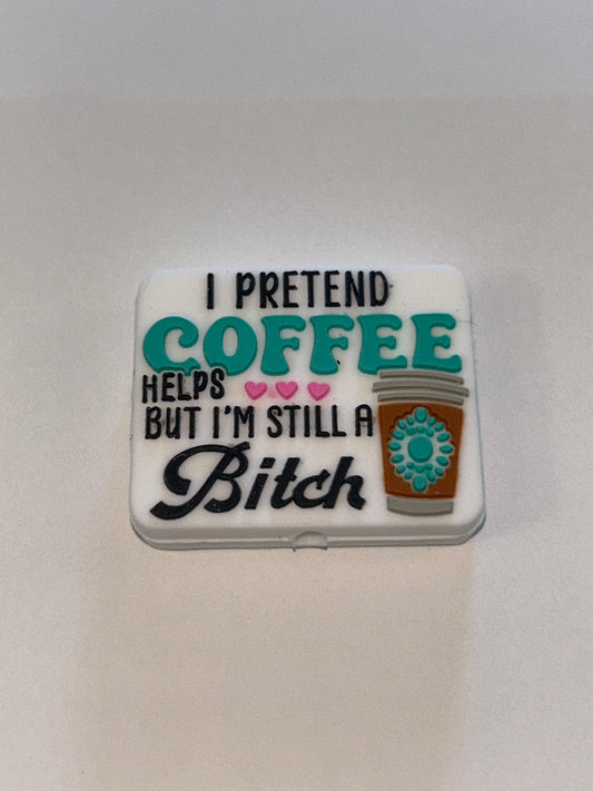 I pretend Coffee helps but I’m still a B!tch! Silicone Focal Bead
