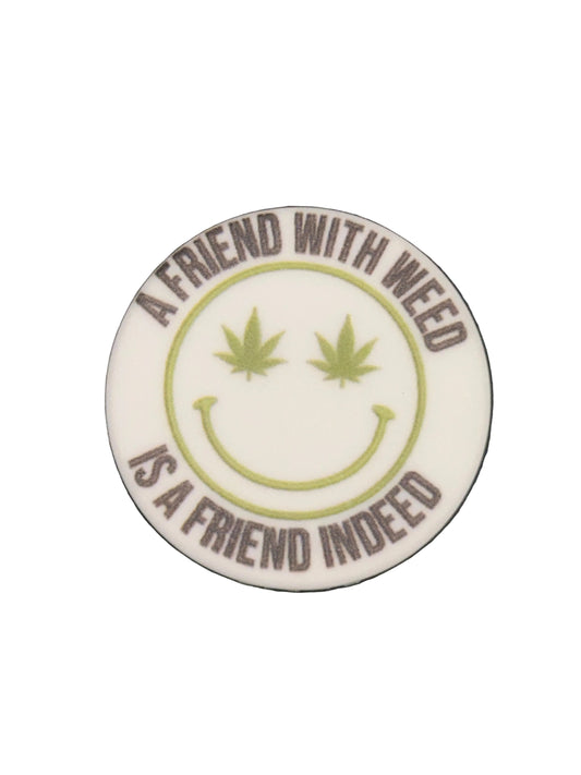 A friend with weed is a friend indeed - Focal Bead