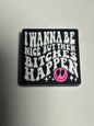 I wannabe nice but then Bitches Happen
