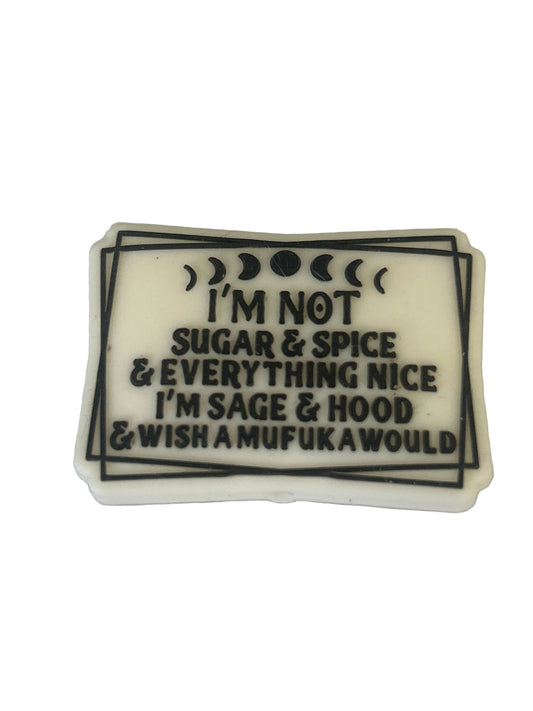 I’m not sugar & spice & everything nice I’m sage & Hood & wish a mufukawould - Focal Bead