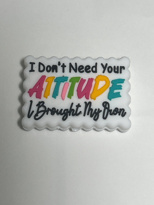 I don’t need your attitude I brought my own -Colorful Silicone Focal Bead