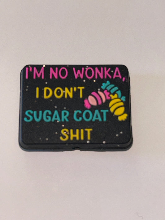 I’m no Wonka I don’t Sugar Coat Shit