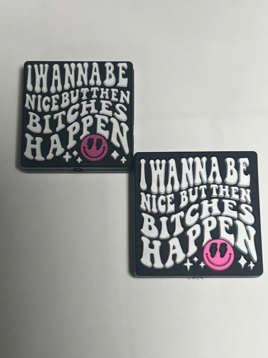 I wannabe nice but then Bitches Happen