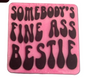 Somebody’s fine ass bestie - Focal Bead