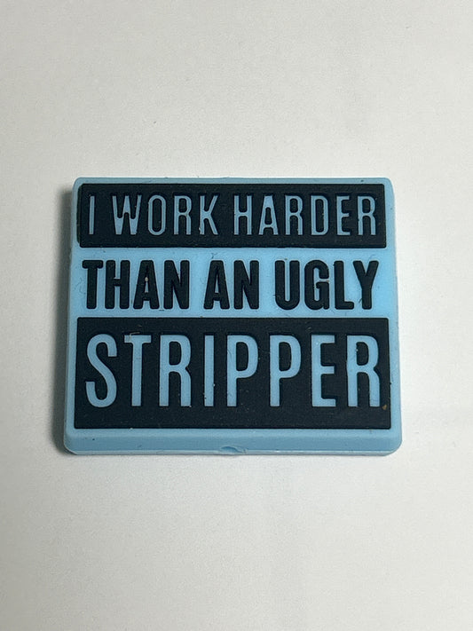 I work harder than an ugly stripper - Silicone Focal Bead