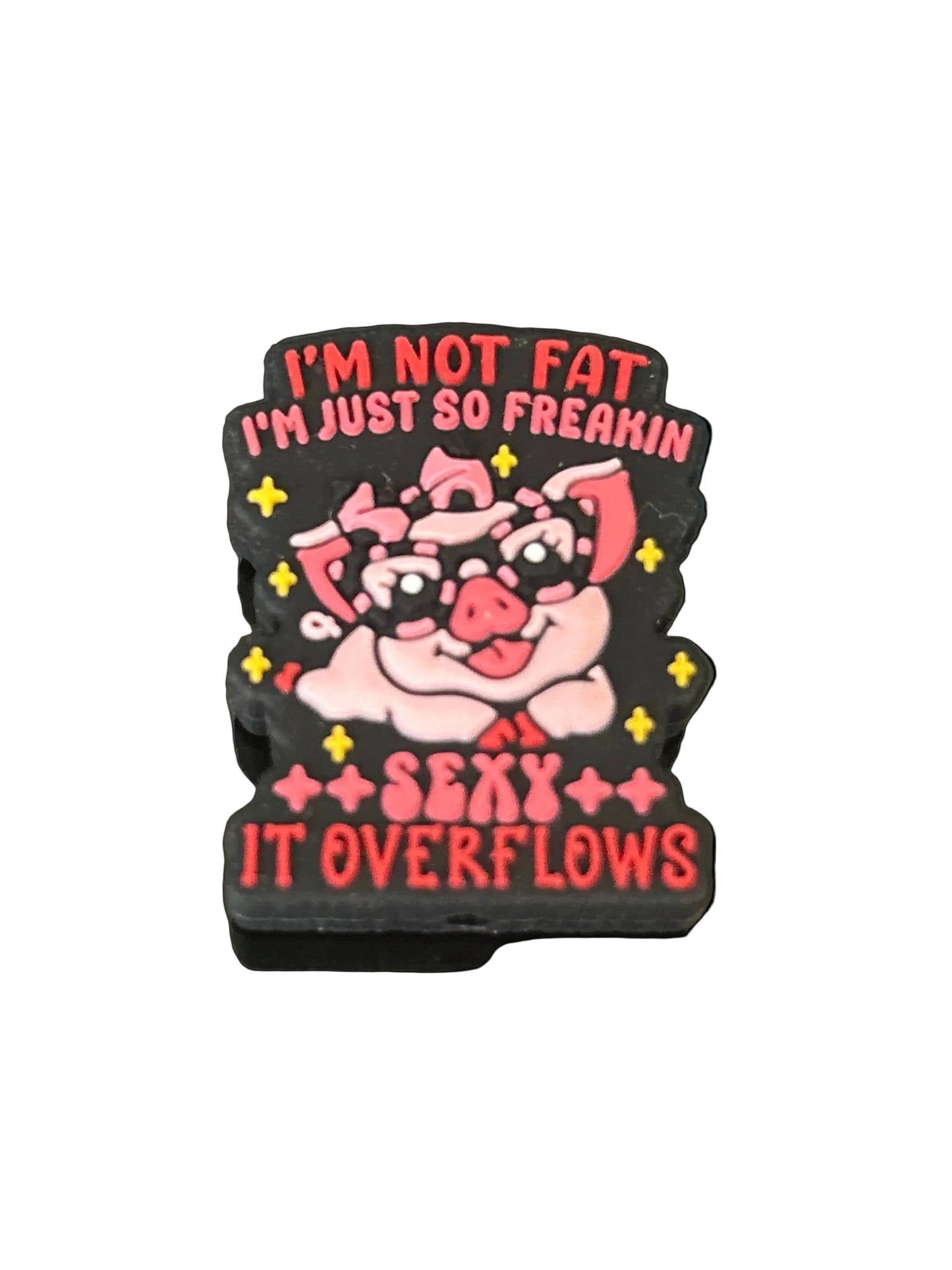 I’m not fat I’m just so freakin sexy it overflows - Focal Bead