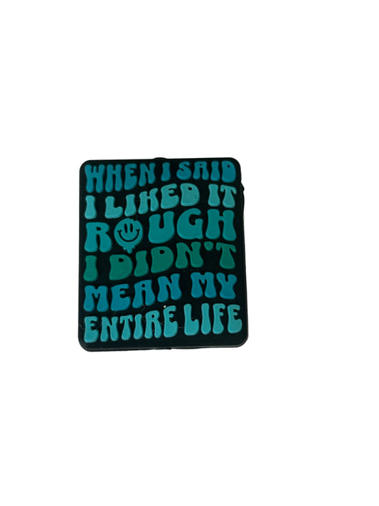 When I said I liked it rough I didn’t mean my whole entire life - Focal Bead