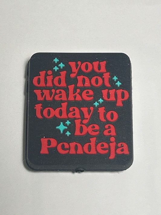 You did not wake up today to be a Pendeja