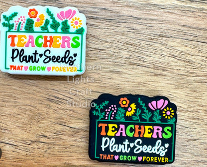 Teachers Plant seeds that grow forever -Silicone Focal Bead