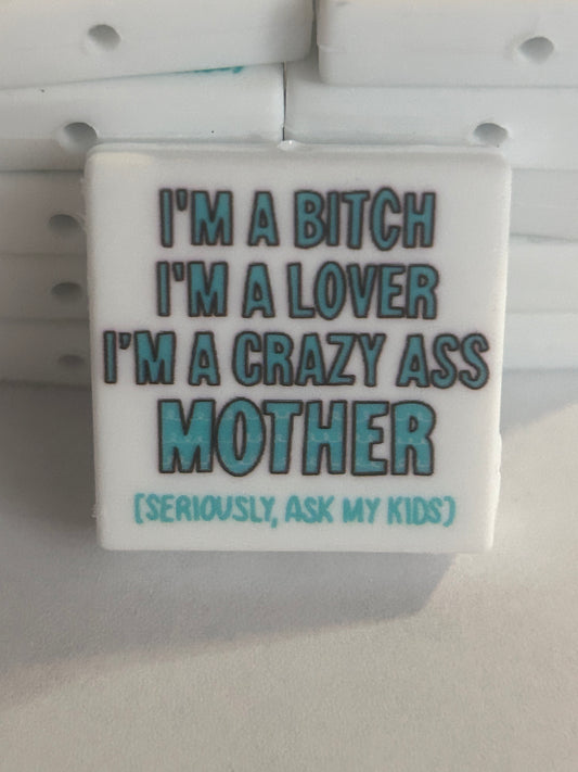 I’m a bitch, I’m a lover , I’m a crazy ass Mother -Focal Bead