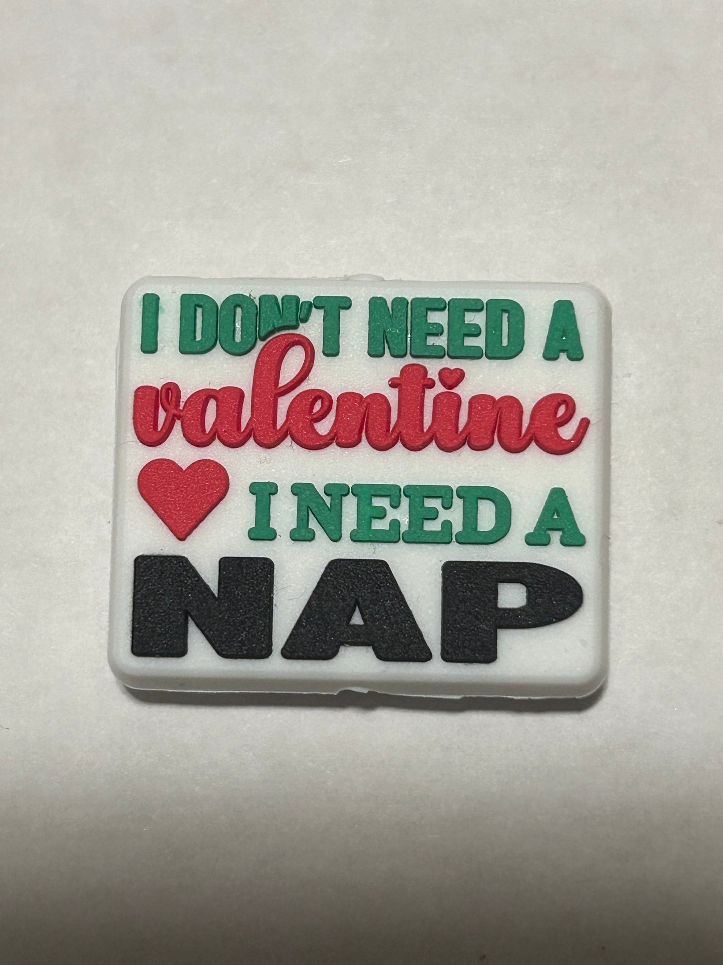 I don’t need a Valentine I need a nap -Valentine Focal Bead
