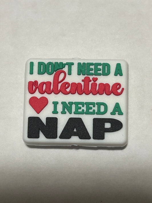 I don’t need a Valentine I need a nap -Valentine Focal Bead