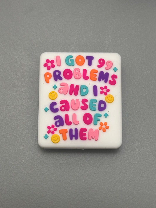 I got 99 problems and I caused all of them -Focal Bead White/Colorful