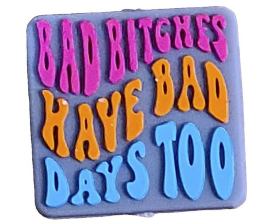 Bad Bitches Have Bad Days Too Silicone Focal Bead